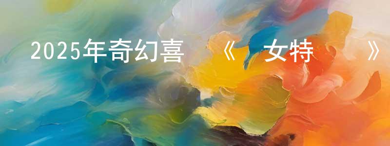 邊詩瑤的動漫綜藝大全,2025年奇幻喜劇《閨女特煩惱》HD國語中字迅雷下載_深夜電影